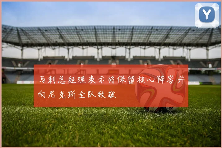 马刺总经理表示将保留核心阵容并向尼克斯全队致敬
